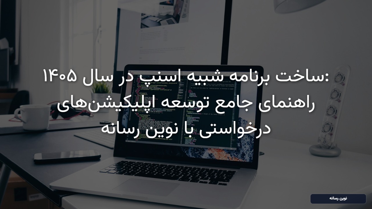 ساخت برنامه شبیه اسنپ در سال ۱۴۰۵: راهنمای جامع توسعه اپلیکیشن‌های درخواستی با نوین رسانه